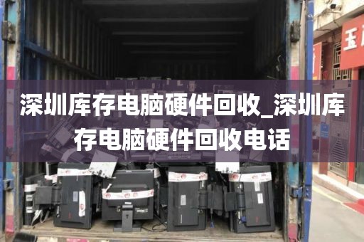 深圳库存电脑硬件回收_深圳库存电脑硬件回收电话