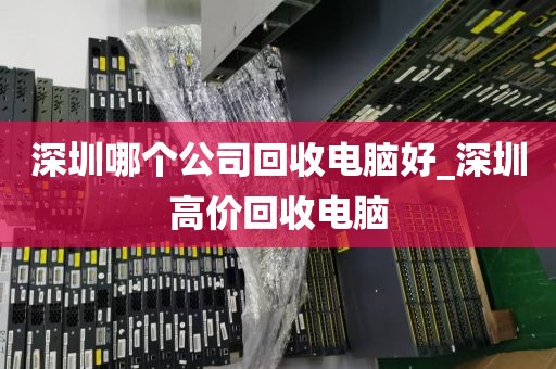 深圳哪个公司回收电脑好_深圳高价回收电脑