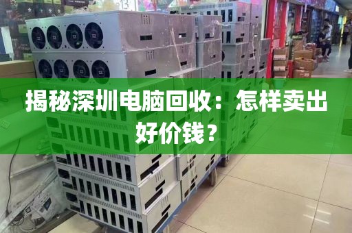揭秘深圳电脑回收:怎样卖出好价钱?