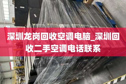深圳龙岗回收空调电脑_深圳回收二手空调电话联系