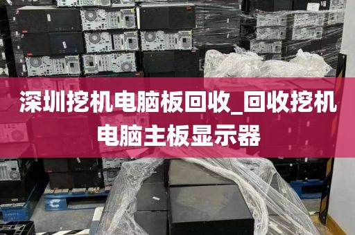 深圳挖机电脑板回收_回收挖机电脑主板显示器