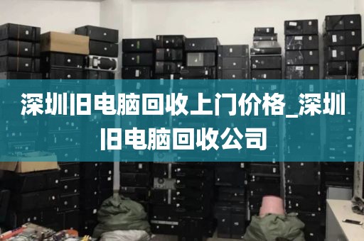 深圳旧电脑回收上门价格_深圳旧电脑回收公司