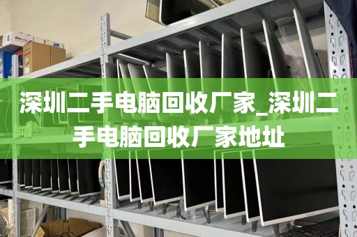 深圳二手电脑回收厂家_深圳二手电脑回收厂家地址