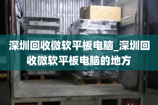 深圳回收微软平板电脑_深圳回收微软平板电脑的地方