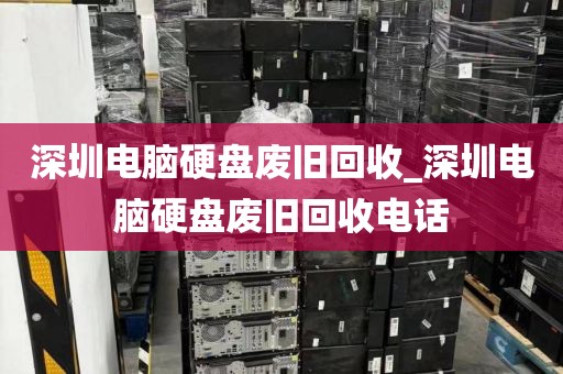 深圳电脑硬盘废旧回收_深圳电脑硬盘废旧回收电话