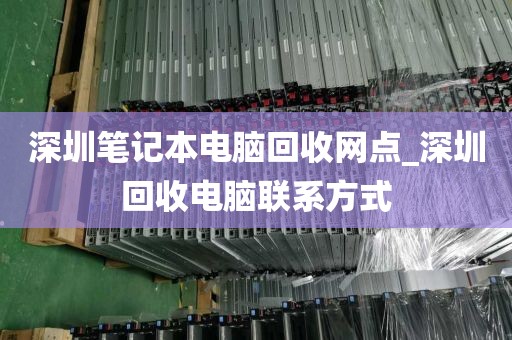 深圳笔记本电脑回收网点_深圳回收电脑联系方式