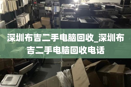 深圳布吉二手电脑回收_深圳布吉二手电脑回收电话