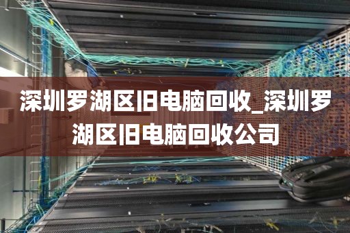 深圳罗湖区旧电脑回收_深圳罗湖区旧电脑回收公司