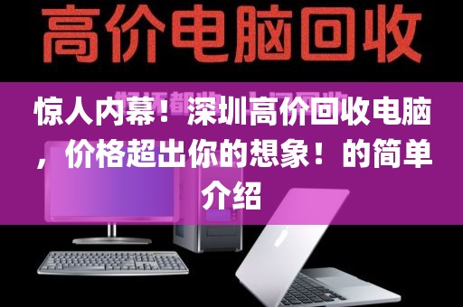 惊人内幕！深圳高价回收电脑，价格超出你的想象！的简单介绍