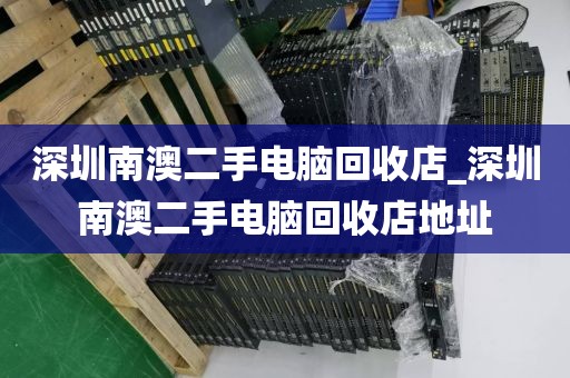 深圳南澳二手电脑回收店_深圳南澳二手电脑回收店地址