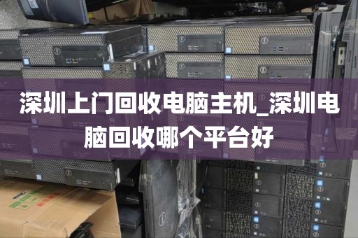 深圳上门回收电脑主机_深圳电脑回收哪个平台好