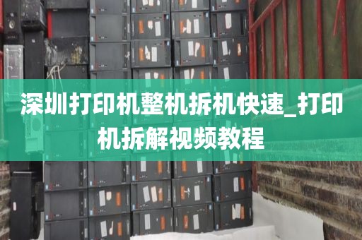 深圳打印机整机拆机快速_打印机拆解视频教程