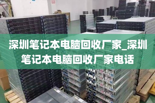 深圳笔记本电脑回收厂家_深圳笔记本电脑回收厂家电话