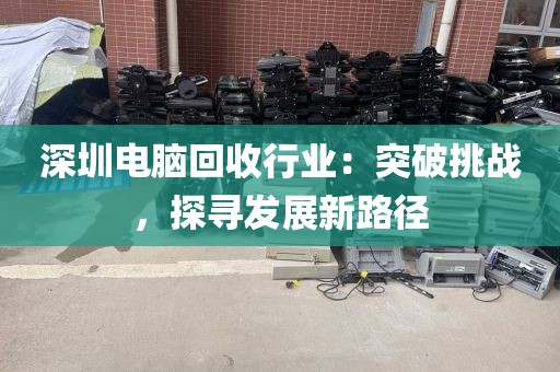 深圳电脑回收行业：突破挑战，探寻发展新路径